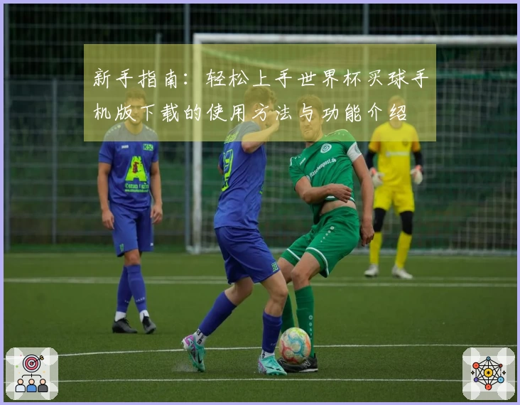 新手指南：轻松上手世界杯买球手机版下载的使用方法与功能介绍